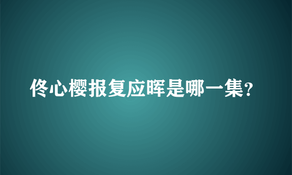 佟心樱报复应晖是哪一集？