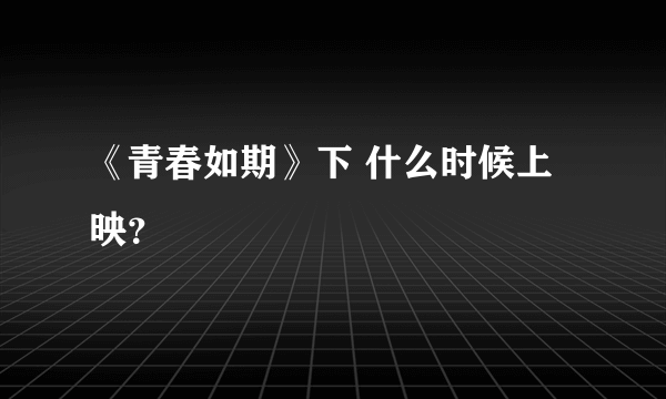 《青春如期》下 什么时候上映？