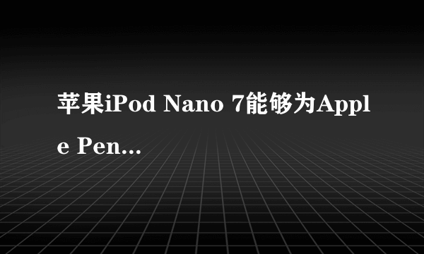 苹果iPod Nano 7能够为Apple Pencil充电