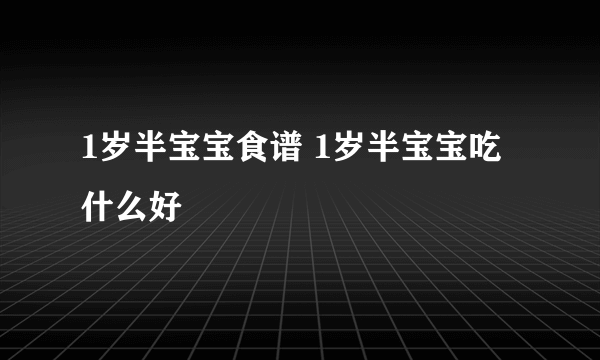 1岁半宝宝食谱 1岁半宝宝吃什么好