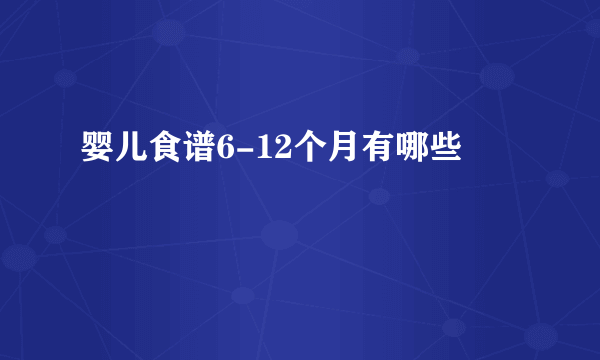 婴儿食谱6-12个月有哪些