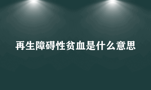 再生障碍性贫血是什么意思