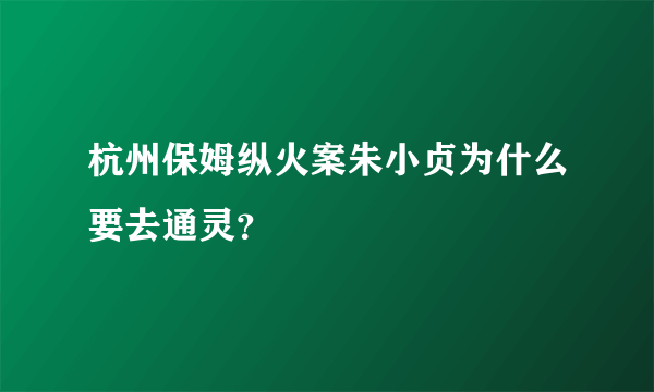 杭州保姆纵火案朱小贞为什么要去通灵？