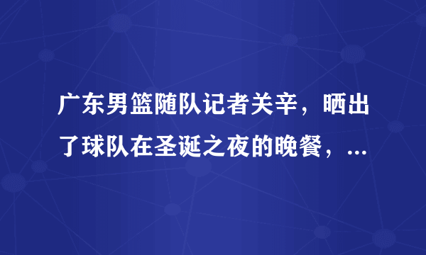 广东男篮随队记者关辛，晒出了球队在圣诞之夜的晚餐，杜锋看着录像喝鸭汤，你怎么看？