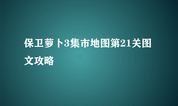 保卫萝卜3集市地图第21关图文攻略