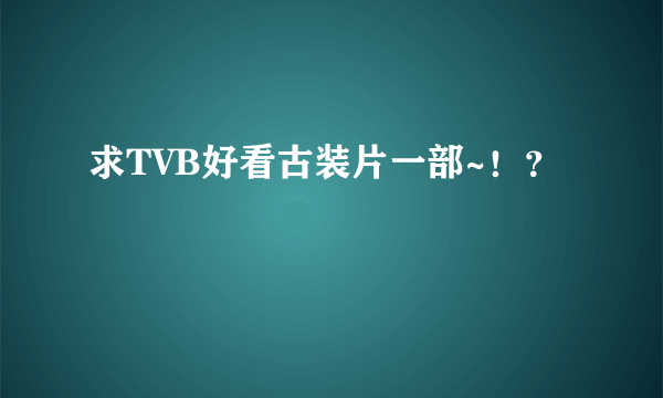 求TVB好看古装片一部~！？