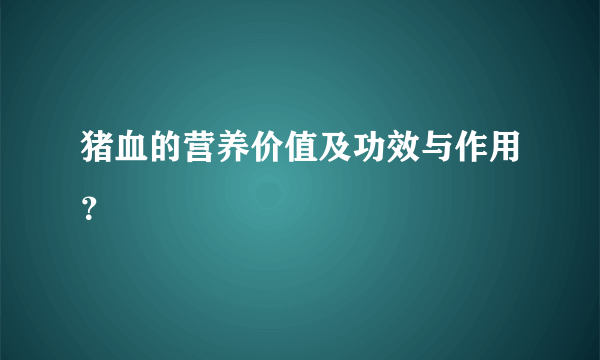 猪血的营养价值及功效与作用？