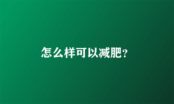 怎么样可以减肥？