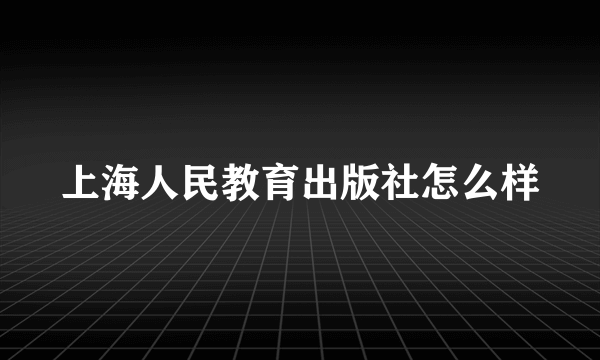 上海人民教育出版社怎么样