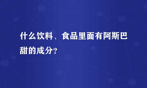 什么饮料、食品里面有阿斯巴甜的成分？