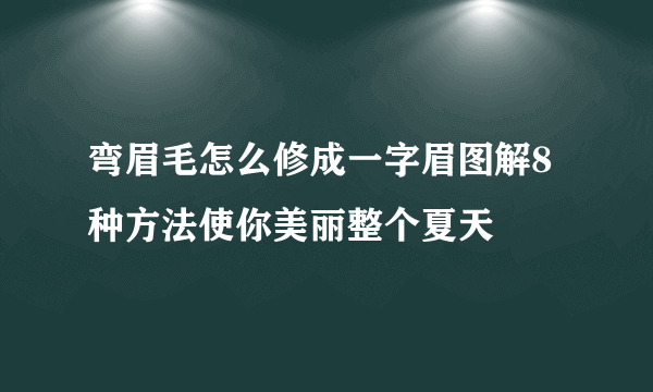 弯眉毛怎么修成一字眉图解8种方法使你美丽整个夏天