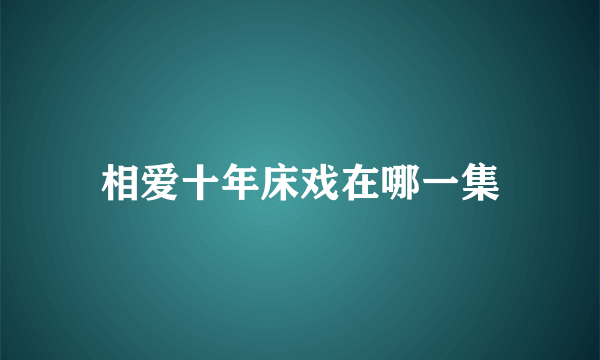 相爱十年床戏在哪一集