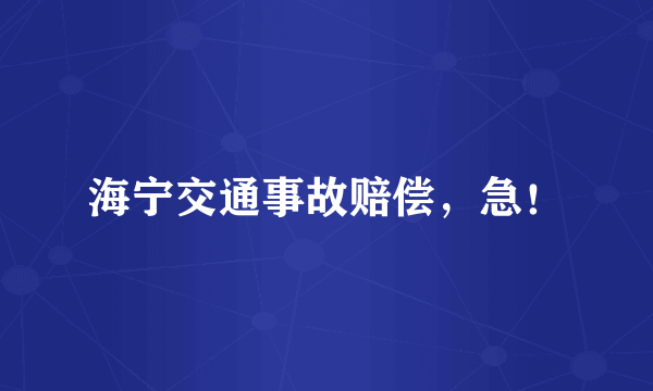 海宁交通事故赔偿，急！