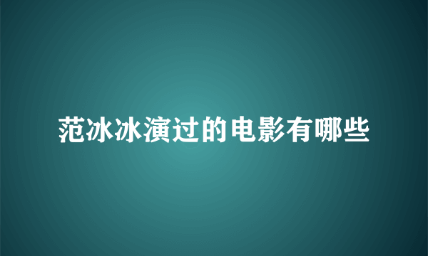 范冰冰演过的电影有哪些