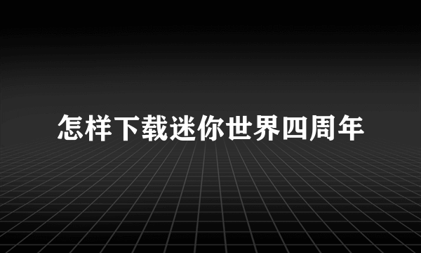 怎样下载迷你世界四周年