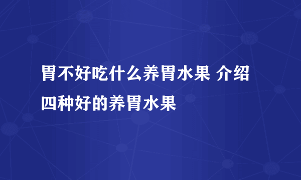 胃不好吃什么养胃水果 介绍四种好的养胃水果