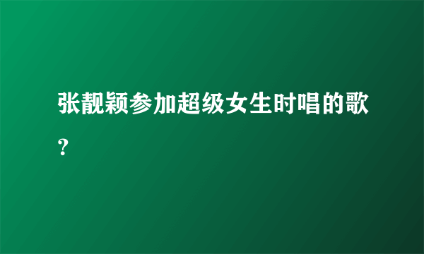 张靓颖参加超级女生时唱的歌？