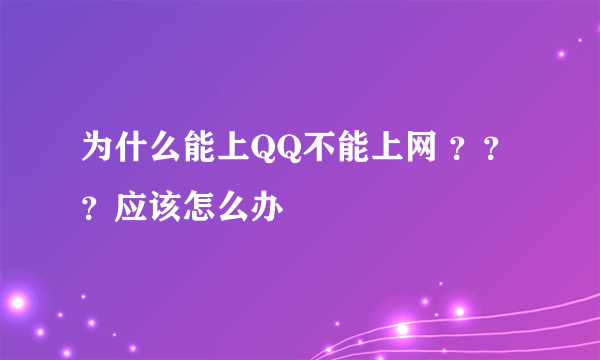 为什么能上QQ不能上网 ？？？应该怎么办