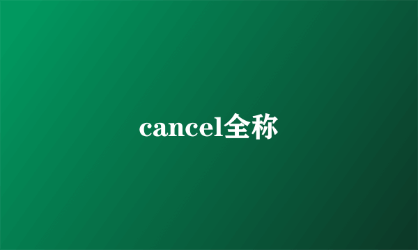 cancel全称