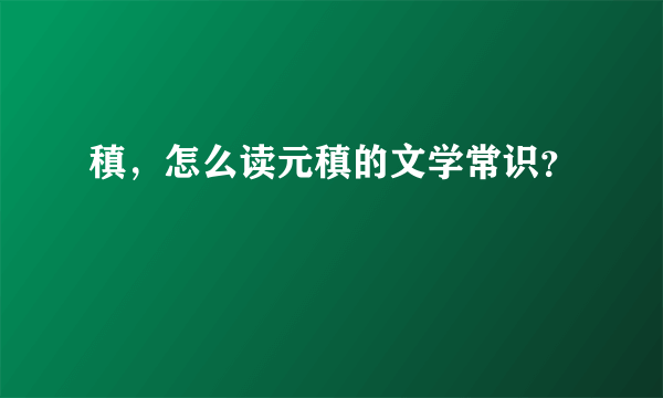 稹，怎么读元稹的文学常识？