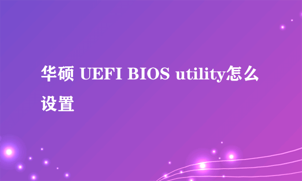 华硕 UEFI BIOS utility怎么设置