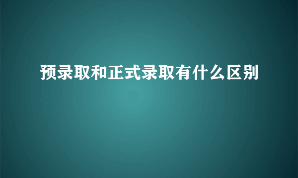 预录取和正式录取有什么区别