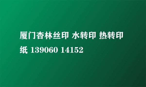 厦门杏林丝印 水转印 热转印纸 139060 14152