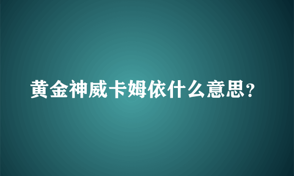 黄金神威卡姆依什么意思？