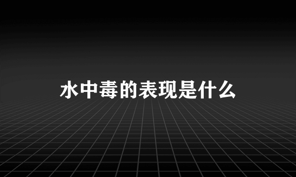 水中毒的表现是什么