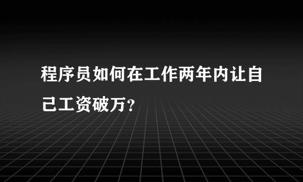 程序员如何在工作两年内让自己工资破万？