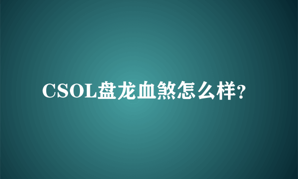 CSOL盘龙血煞怎么样？