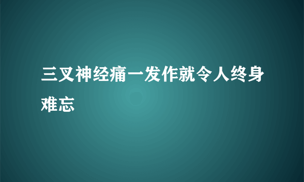 三叉神经痛一发作就令人终身难忘