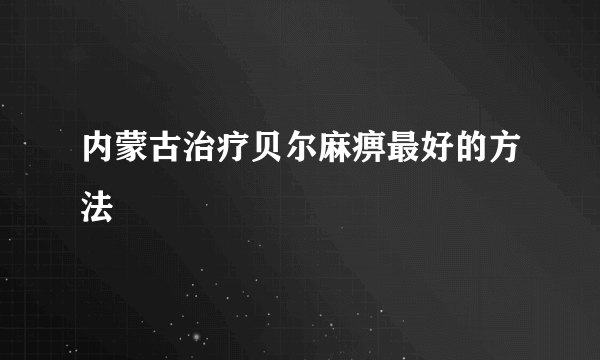 内蒙古治疗贝尔麻痹最好的方法