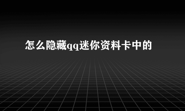 怎么隐藏qq迷你资料卡中的