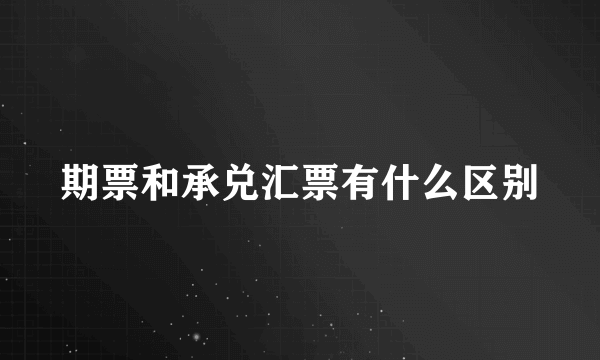 期票和承兑汇票有什么区别