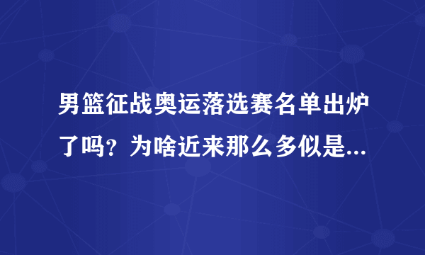 男篮征战奥运落选赛名单出炉了吗？为啥近来那么多似是而非的谣言？