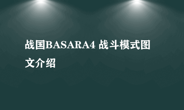 战国BASARA4 战斗模式图文介绍