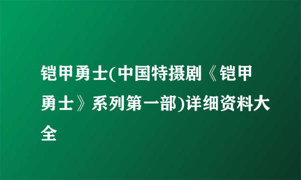 铠甲勇士(中国特摄剧《铠甲勇士》系列第一部)详细资料大全