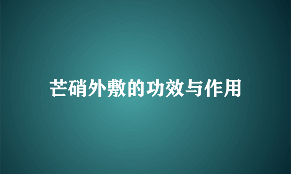 芒硝外敷的功效与作用