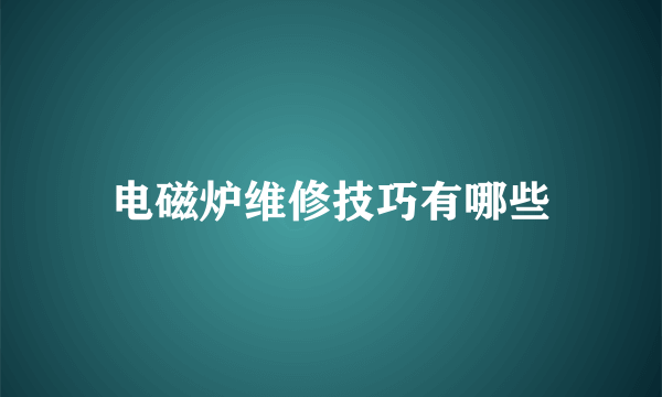 电磁炉维修技巧有哪些