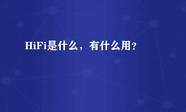 HiFi是什么，有什么用？