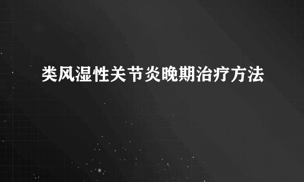 类风湿性关节炎晚期治疗方法