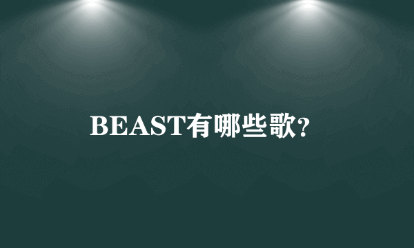 BEAST有哪些歌？