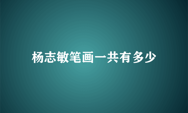 杨志敏笔画一共有多少