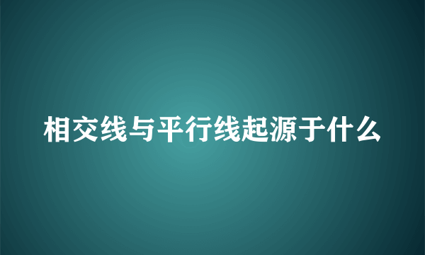 相交线与平行线起源于什么