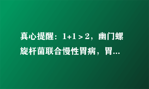 真心提醒：1+1＞2，幽门螺旋杆菌联合慢性胃病，胃癌风险更高！