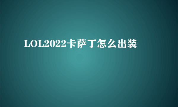 LOL2022卡萨丁怎么出装