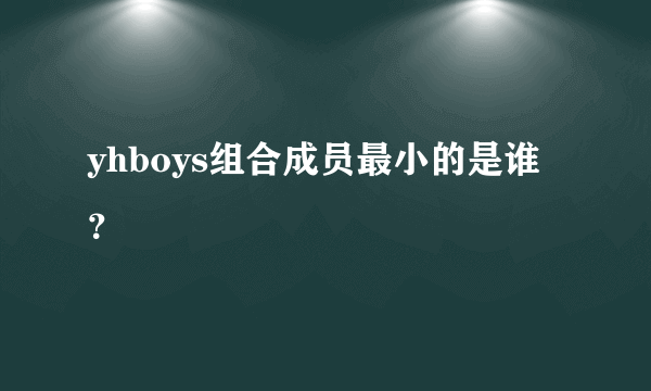 yhboys组合成员最小的是谁？