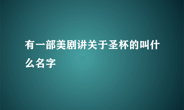 有一部美剧讲关于圣杯的叫什么名字