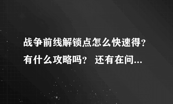 战争前线解锁点怎么快速得？有什么攻略吗？ 还有在问下有人解到榴弹发射器吗？ 麻烦解答下